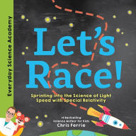 Free downloadable ebooks for nook color Let's Race!: Sprinting into the Science of Light Speed with Special Relativity by Chris Ferrie 9781492680611