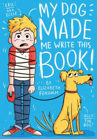 Title: My Dog Made Me Write This Book, Author: Elizabeth Fensham
