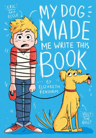 Title: My Dog Made Me Write This Book, Author: Elizabeth Fensham