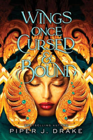 Title: Wings Once Cursed & Bound, Author: Piper J. Drake