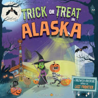 Title: Trick or Treat in Alaska: A Halloween Adventure Through The Last Frontier, Author: Eric James