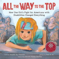 All the Way to the Top: How One Girl's Fight for Americans with Disabilities Changed Everything