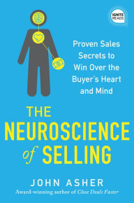 Title: The Neuroscience of Selling: Proven Sales Secrets to Win Over the Buyer's Heart and Mind, Author: John Asher