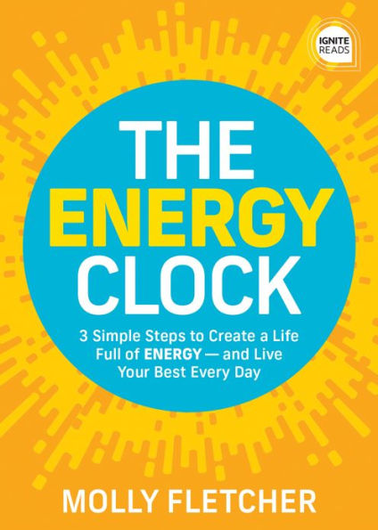 The ENERGY Clock: 3 Simple Steps to Create a Life Full of - and Live Your Best Every Day