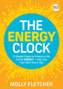 The Energy Clock: 3 Simple Steps to Create a Life Full of ENERGY - and Live Your Best Every Day