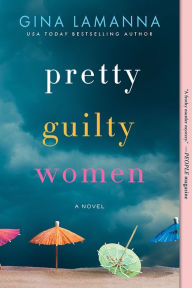 Title: Pretty Guilty Women: A Novel, Author: Gina LaManna