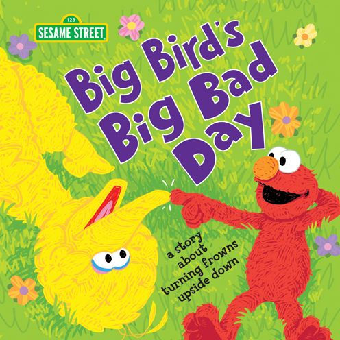 Big Bird's Big Bad Day: A Story about Turning Frowns Upside Down