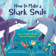 Title: How to Make a Shark Smile: How a positive mindset spreads happiness, Author: Shawn Achor