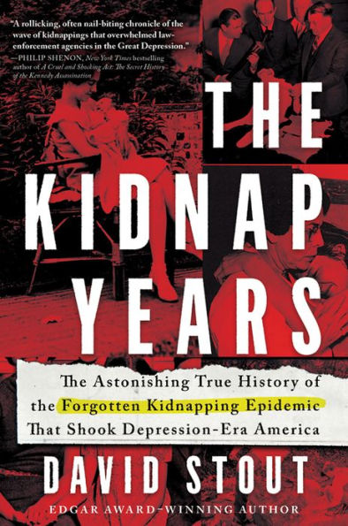 The Kidnap Years: The Astonishing True History of the Forgotten Kidnapping Epidemic That Shook Depression-Era America