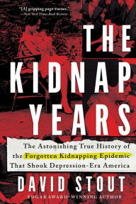 Free google books downloader The Kidnap Years: The Astonishing True History of the Forgotten Kidnapping Epidemic That Shook Depression-Era America PDF by David Stout (English literature) 9781492694809