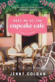 Title: Meet Me at the Cupcake Cafe: A Novel in Recipes, Author: Jenny Colgan