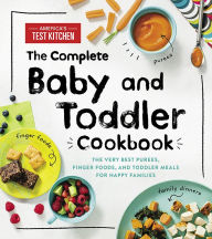 Title: The Complete Baby and Toddler Cookbook: The Very Best Purees, Finger Foods, and Toddler Meals for Happy Families, Author: America's Test Kitchen Kids