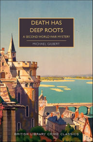 Title: Death Has Deep Roots: A Second World War Mystery, Author: Michael Gilbert
