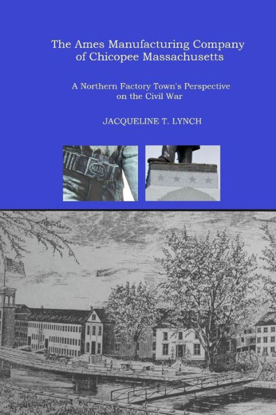 The Ames Manufacturing Company of Chicopee, Massachusetts: A Northern Factory Town's Perspective on the Civil War