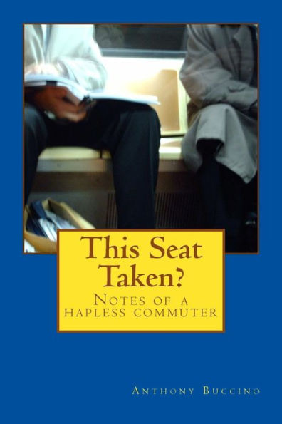 This Seat Taken?: Notes of a hapless commuter