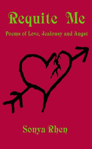 Requite Me: Poems of Love, Jealously, and Angst