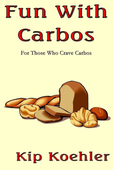 Fun With Carbos: A Cookbook For Those Craving Carbos