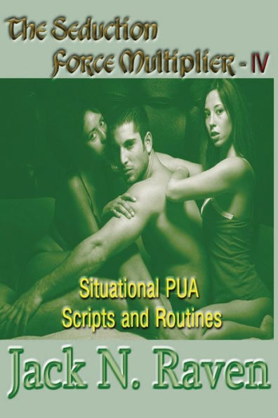 The Seduction Force Multiplier IV - Situational PUA Scripts and Routines