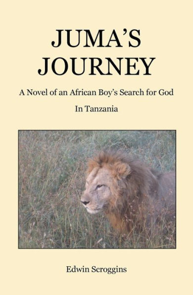 Juma's Journey: A Novel of an African Boy's Search for God in Tanzania