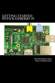Title: Getting Started with Raspberry Pi: System design using Raspberry Pi made easy, Author: Ram Tenet