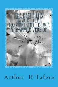 Title: The Best Films Year by Year 1927-Present - Black and White Version, Author: Arthur H Tafero