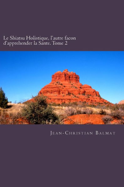 Le Shiatsu Holistique, l'autre facon d'apprehender la Sante. Tome 2: Un voyage qui emmenera le lecteur a la decouverte de l Homme-Spirituel forme de Sept Corps subtils acquerant la Connaissance qui permet a celui qui le veut d acceder a son pouvoir de gue