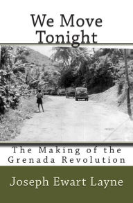 Title: We Move Tonight: The Making of the Grenada Revolution, Author: Joseph Ewart Layne