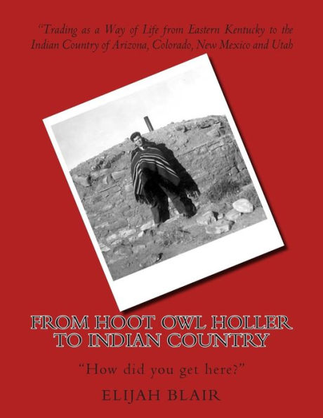 From Hoot Owl Holler to Indian Country: Trading as a Way of Life from Eastern Kentucky to the Indian Country of Arizona, Colorado, New Mexico and Utah