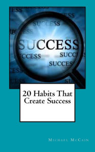 Title: 20 Habits That Create Success, Author: Michael McCain