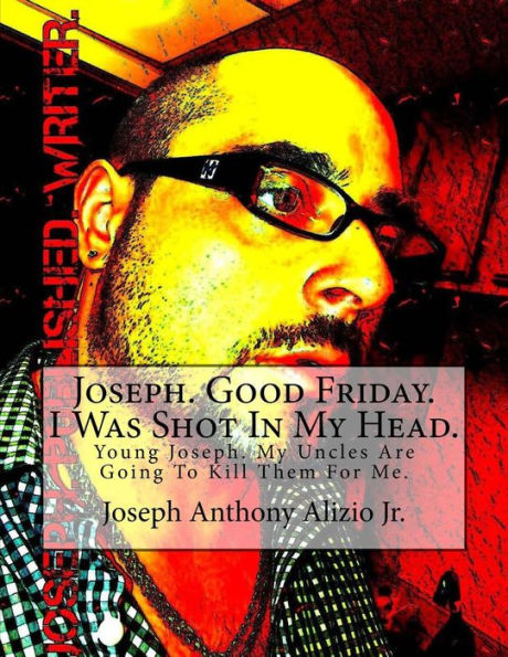 Joseph. Good Friday. I Was Shot In My Head.: Young Joseph. My Uncles Are Going To Kill Them For Me.
