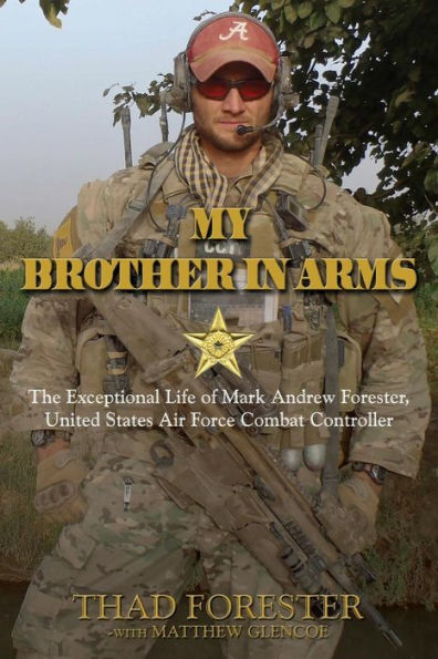 My Brother in Arms: The Exceptional Life of Mark Andrew Forester, United States Air Force Combat Controller