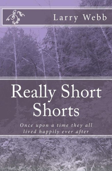 Really Short Shorts: Once upon a time they all lived happily ever after