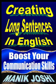 Title: Creating Long Sentences In English: Boost Your Communication Skills, Author: Manik Joshi