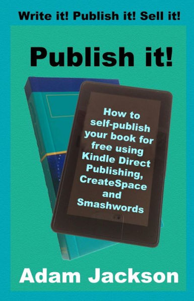 Publish it!: How to self-publish your book for free using Kindle Direct Publishing (KDP), CreateSpace and Smashwords