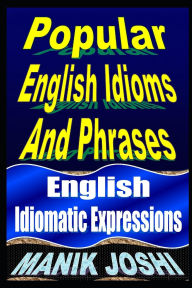 Title: Popular English Idioms And Phrases: English Idiomatic Expressions, Author: Manik Joshi