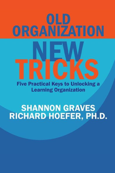 Old Organization, New Tricks: Five Practical Keys to Unlocking a Learning Organization