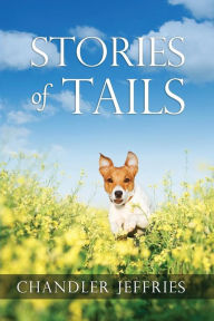 Title: Stories of Tails: Fun and Inspirational Short Stories About Dogs and Their Parents, Author: Chandler Jeffries