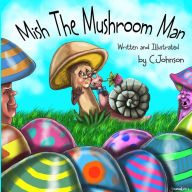 Title: Mish The Mushroom Man, Author: C Johnson