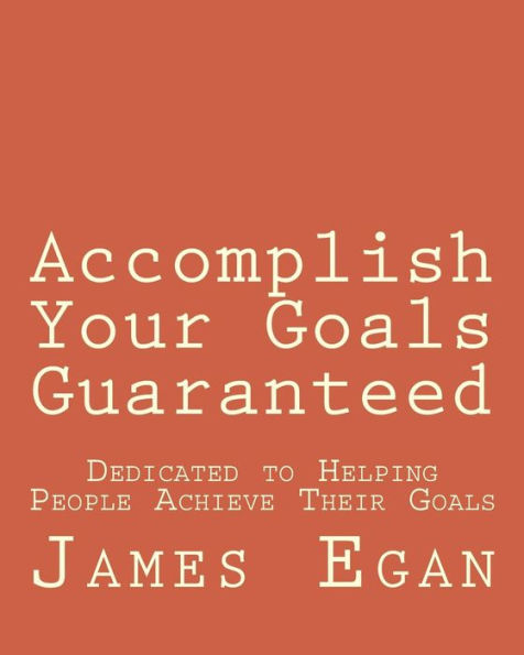 Accomplish Your Goals Guaranteed: Dedicated to Helping People Achieve Their Goals