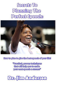 Title: Secrets To Planning The Perfect Speech: How to plan to give the best speech of your life!, Author: Jim Anderson