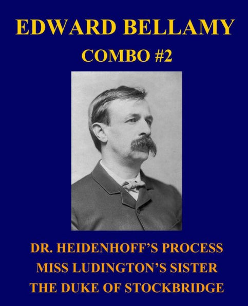 Edward Bellamy Combo #2: Dr. Heidenhoff's Process/Miss Ludington's Sister/The Duke of Stockbridge