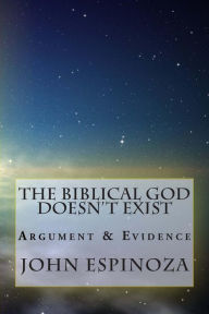 Title: The Biblical God Doesn't Exist: Argument & Evidence, Author: John D Espinoza