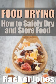 Title: Food Drying: How to Safely Dry and Store Food, Author: Rachel Jones