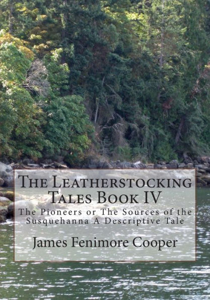 The Leatherstocking Tales Book IV: The Pioneers or The Sources of the Susquehanna A Descriptive Tale