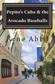 Title: Pepito's Cuba & the Avocado Baseballs: Pepito's Cuba & the Avocado Baseballs, Author: Rene' Abril