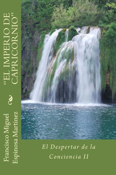 Francisco Miguel Espinosa Martinez "EL IMPERIO DE CAPRICORNIO": El Despertar de la Conciencia II