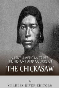 Title: Native American Tribes: The History and Culture of the Chickasaw, Author: Charles River