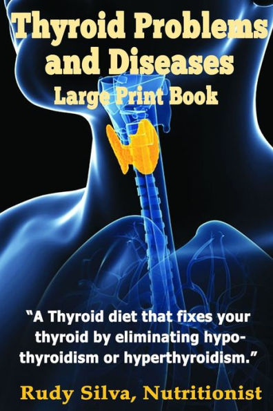 Thyroid Problems and diseases: Large Print Book: A Thyroid Diet That Fixes Your Thyroid by eliminating hypothyroidism or hyperthyroidism