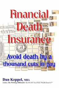 Title: Financial Death Insurance: Avoid death by a thousand cuts in pay, Author: Dan Keppel MBA