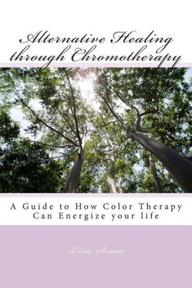 Alternative Healing through Chromotherapy: A Guide to How Color Therapy Can Energize your life